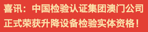 喜讯：中国检验认证集团澳门公司正式荣获升降设备检验实体资格！